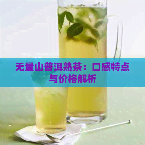 无量山普洱熟茶：口感特点与价格解析