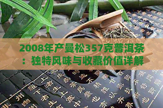 2008年产曼松357克普洱茶：独特风味与收藏价值详解