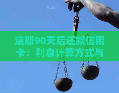 逾期90天后还款信用卡：利息计算方式与本金关系探讨