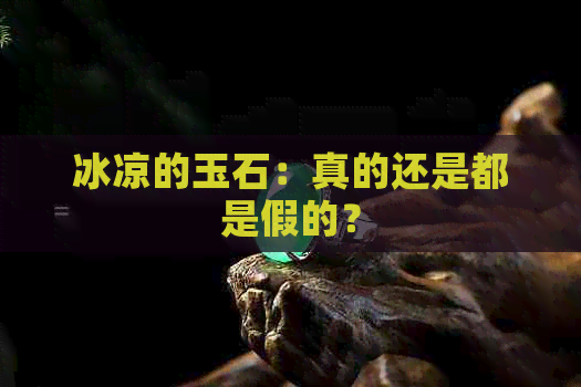 冰凉的玉石：真的还是都是假的？