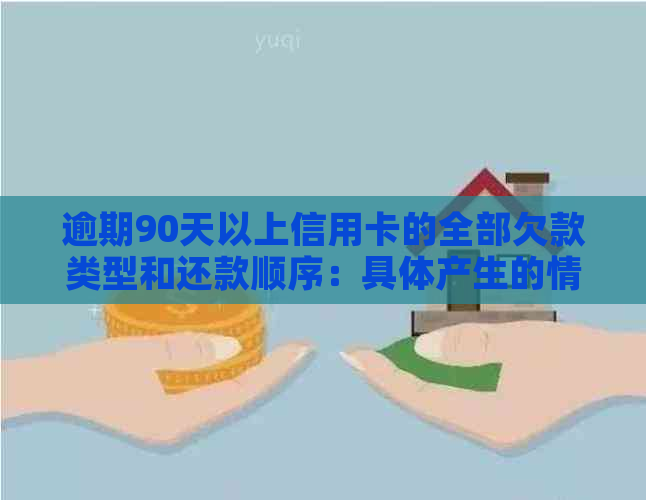 逾期90天以上信用卡的全部欠款类型和还款顺序：具体产生的情况