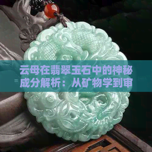 云母在翡翠玉石中的神秘成分解析：从矿物学到审美价值的探讨