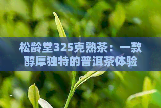 松龄堂325克熟茶：一款醇厚独特的普洱茶体验