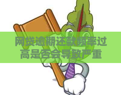 网贷逾期还款频率过高是否会导致严重后果？如何避免贷款逾期问题？