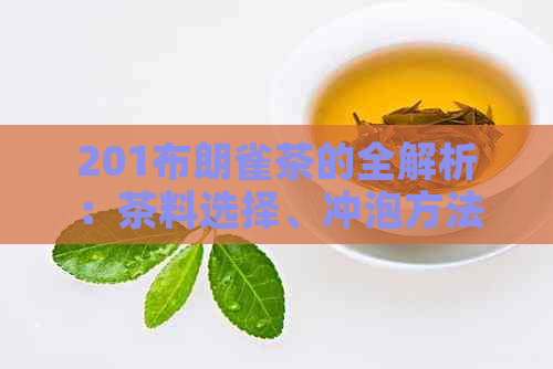 201布朗雀茶的全解析：茶料选择、冲泡方法与品鉴技巧一应俱全