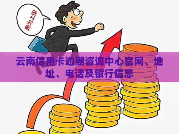 云南信用卡逾期咨询中心官网、地址、电话及银行信息