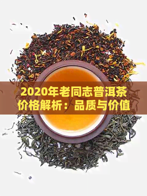 2020年老同志普洱茶价格解析：品质与价值的完美结合