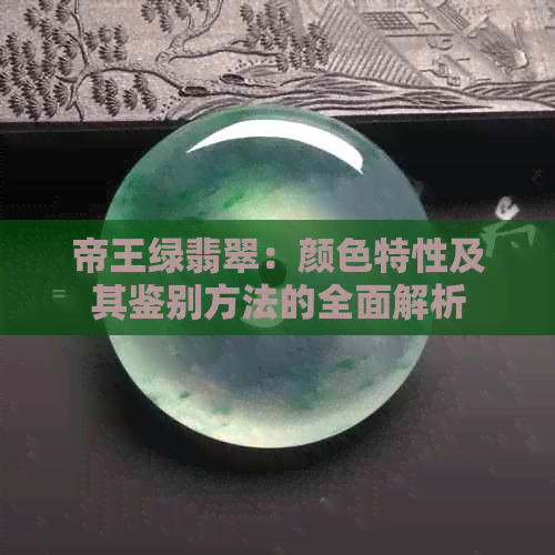 帝王绿翡翠：颜色特性及其鉴别方法的全面解析