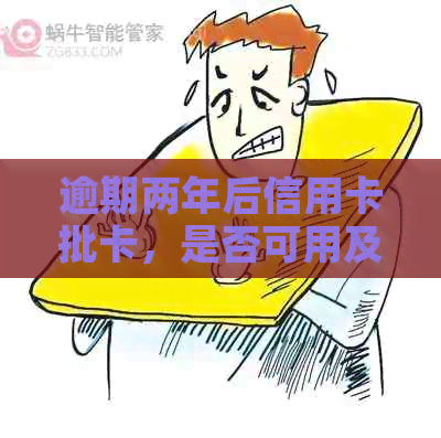 逾期两年后信用卡批卡，是否可用及相关注意事项解析