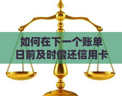 如何在下一个账单日前及时偿还信用卡逾期款项？