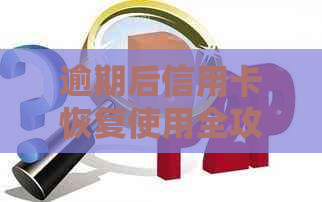 逾期后信用卡恢复使用全攻略：了解逾期后果、解决问题步骤和信用修复方法