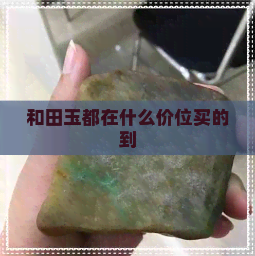 和田玉都在什么价位买的到