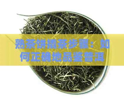 熟茶饼撬茶步骤：如何正确地品鉴普洱熟茶的美味之源