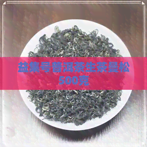 益集号普洱茶生茶曼松500克