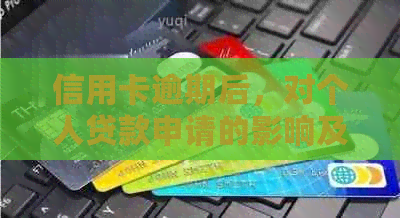 信用卡逾期后，对个人贷款申请的影响及解决方案