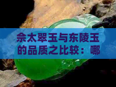 佘太翠玉与东陵玉的品质之比较：哪种更胜一筹？