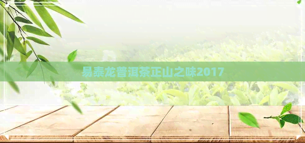 易泰龙普洱茶正山之味2017