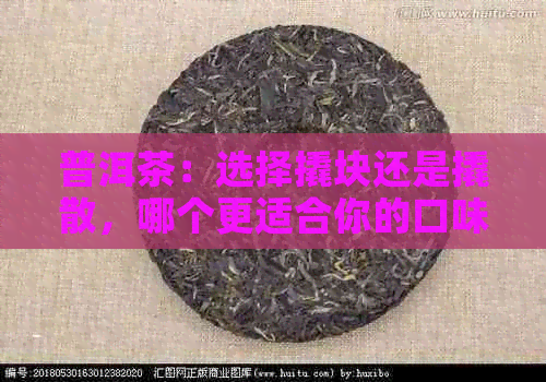 普洱茶：选择撬块还是撬散，哪个更适合你的口味？