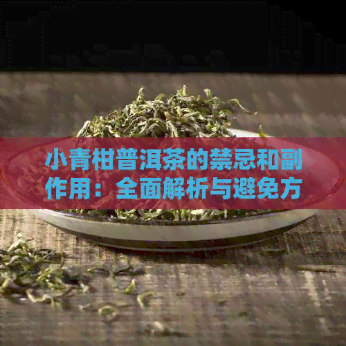 小青柑普洱茶的禁忌和副作用：全面解析与避免方法