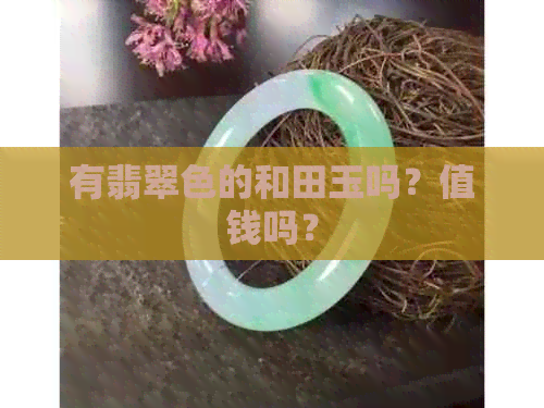 有翡翠色的和田玉吗？值钱吗？