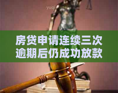 房贷申请连续三次逾期后仍成功放款的案例分析及可能影响因素