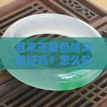 且末玉糖色越深越好吗？怎么形成的？且末糖玉糖色的轻重如何判断？