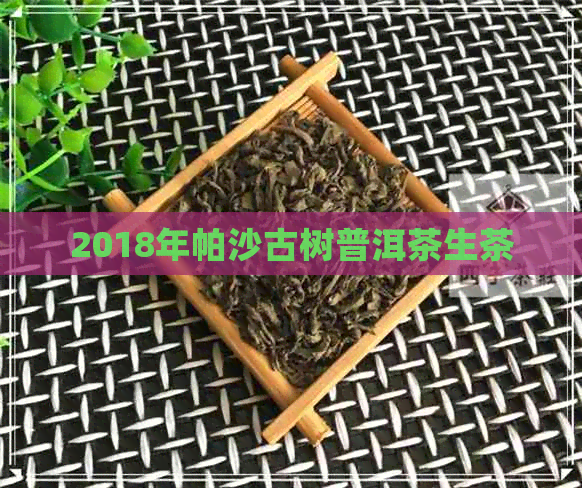 2018年帕沙古树普洱茶生茶