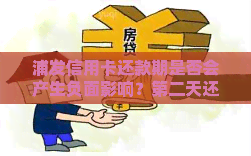 浦发信用卡还款期是否会产生负面影响？第二天还款的相关问题解答