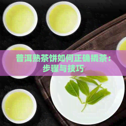 普洱熟茶饼如何正确撬茶：步骤与技巧