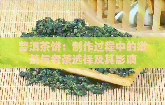 普洱茶饼：制作过程中的嫩茶与老茶选择及其影响