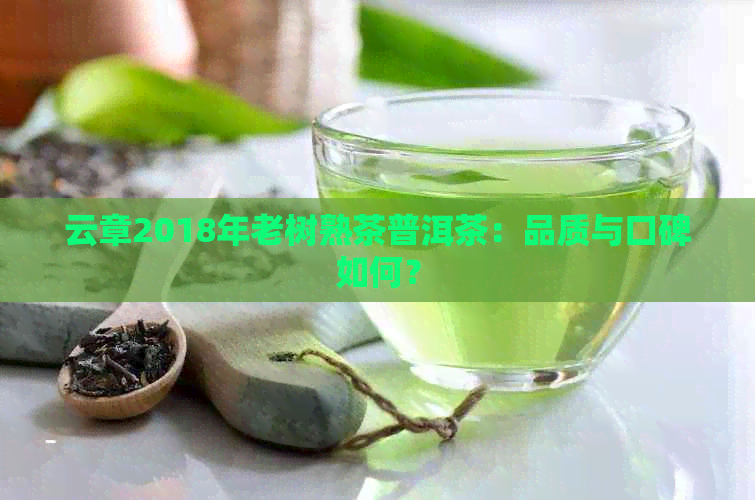 云章2018年老树熟茶普洱茶：品质与口碑如何？