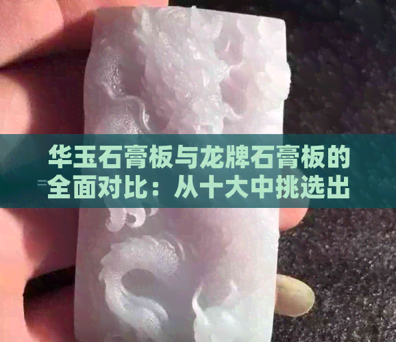 华玉石膏板与龙牌石膏板的全面对比：从十大中挑选出更佳建材