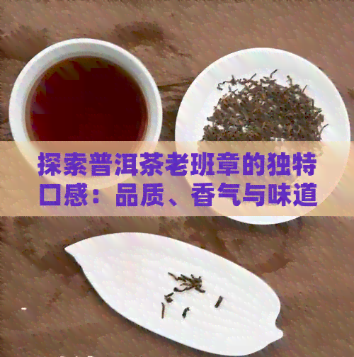 探索普洱茶老班章的独特口感：品质、香气与味道的全方位解析