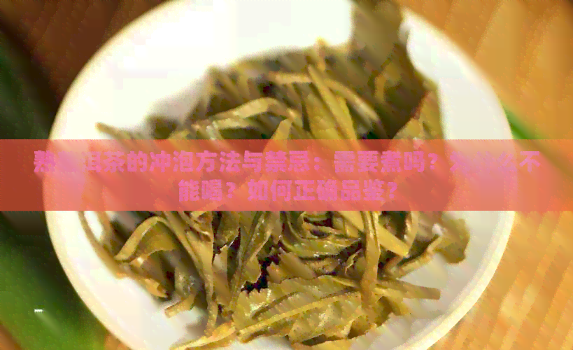 熟普洱茶的冲泡方法与禁忌：需要煮吗？为什么不能喝？如何正确品鉴？