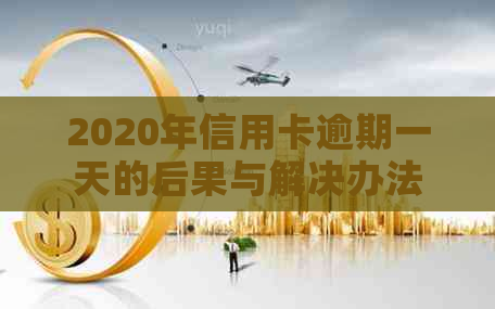 2020年信用卡逾期一天的后果与解决办法：全面了解影响与应对策略