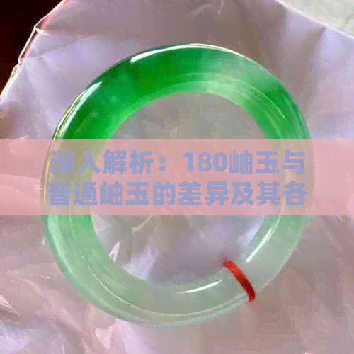 深入解析：180岫玉与普通岫玉的差异及其各自特点，解答您的所有疑问