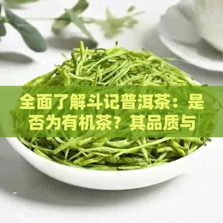 全面了解斗记普洱茶：是否为有机茶？其品质与特点如何？