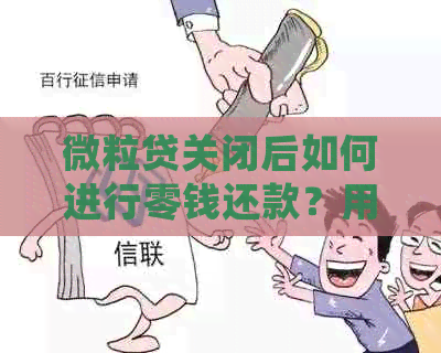 微粒贷关闭后如何进行零钱还款？用户常见问题解答