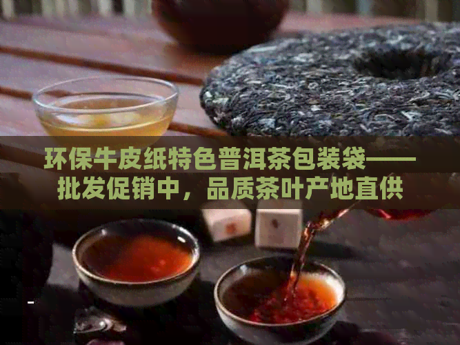 环保牛皮纸特色普洱茶包装袋——批发促销中，品质茶叶产地直供