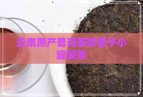 云南原产普洱茶碎银子小罐装茶