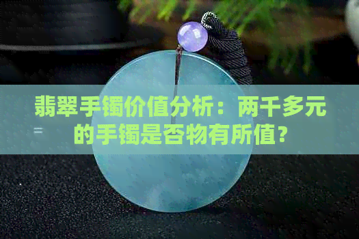 翡翠手镯价值分析：两千多元的手镯是否物有所值？