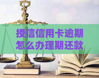 授信信用卡逾期怎么办理期还款和分期还款？