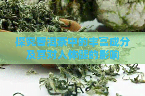 探究普洱茶中的丰富成分及其对人体健的影响