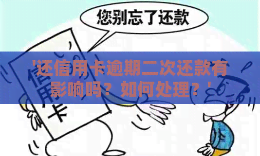 '还信用卡逾期二次还款有影响吗？如何处理？'