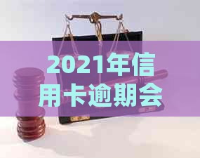 2021年信用卡逾期会被起诉吗？怎么办？会影响吗？后果是什么？