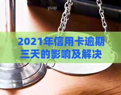 2021年信用卡逾期三天的影响及解决策略