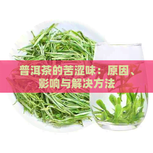 普洱茶的苦涩味：原因、影响与解决方法