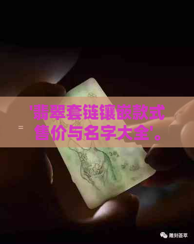 '翡翠套链镶嵌款式售价与名字大全'。