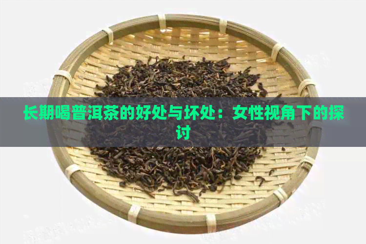 长期喝普洱茶的好处与坏处：女性视角下的探讨