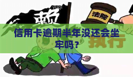 信用卡逾期半年没还会坐牢吗？